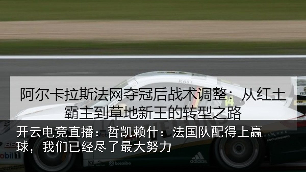 开云电竞直播:哲凯赖什:法国队配得上赢球,我们已经尽了最大努力