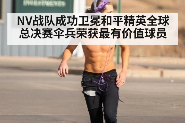 NV战队成功卫冕和平精英全球总决赛伞兵荣获最有价值球员