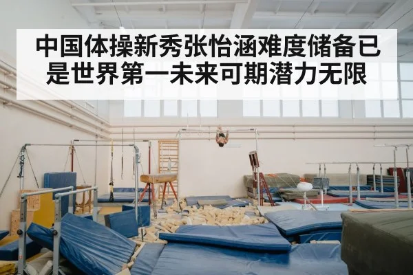 中国体操新秀张怡涵难度储备已是世界第一未来可期潜力无限